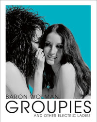 Groupies : The Rolling Stone Photographs - Baron Wolman