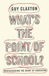 Whats the Point of School? : Rediscovering the Heart of Education - Guy Claxton