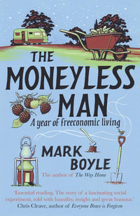 The Moneyless Man : A Year of Freeconomic Living - Mark Boyle