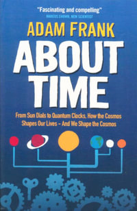 About Time : From Sun Dials to Quantum Clocks, How the Cosmos Shapes Our Lives - And We Shape the Cosmos - Adam Frank