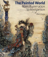 Painted World: From Illumination to Abstraction : From Illumination to Abstraction - Mark Evans