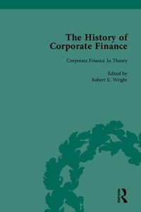 The History of Corporate Finance : Developments of Anglo-American Securities Markets, Financial Practices, Theories and Laws - Robert E Wright