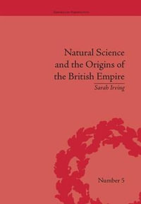 Natural Science and the Origins of the British Empire : Empires in Perspective - Sarah Irving