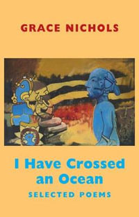 I Have Crossed an Ocean : Selected Poems - Grace Nichols