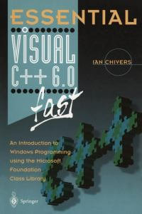 Essential Visual C++ 6.0 fast : An Introduction to Windows Programming using the Microsoft Foundation Class Library - Ian Chivers