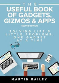 The Useful Book of Gadgets, Gizmos & Apps : Solving Life's Lttle Problems One Gadget at a Time - Martin Bailey