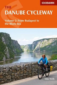 Danube Cycleway: Volume 2 : From Budapest to the Black Sea - Mike Wells