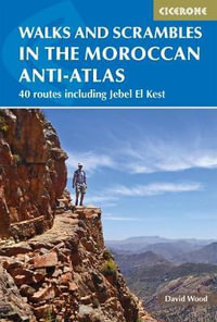 Walks and Scrambles in the Moroccan Anti-Atlas : Tafraout, Jebel El Kest, Ait Mansour, Ameln Valley, Taskra and Tanalt - David Wood
