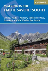 Walking in the Haute Savoie: South : 30 Day Walks Around Annecy, Valee de l'Arve, Samoens and the Chaine des Aravis - Janette Norton