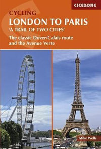 Cycling London to Paris : The classic Dover/Calais route and the Avenue Verte - Mike Wells