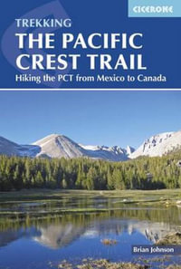 Pacific Crest Trail 2/e Rev : Hiking the PCT from Mexico to Canada - Brian Johnson