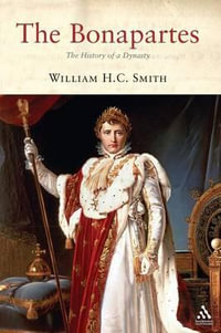 The Bonapartes : The History of a Dynasty - William H. C. Smith