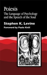 Poiesis : The Language of Psychology and the Speech of the Soul - Stephen K. Levine