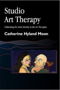 Studio Art Therapy : Cultivating the Artist Identity in the Art Therapist - Catherine Hyland Moon