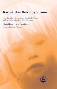 Karina Has Down Syndrome : One Family's Account of the Early Years with a Child Who Has Special Need : One Family's Account of the Early Years with a Child Who Has Special Need - Cheryl Rogers