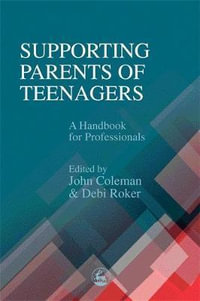 Supporting Parents of Teenagers : A Handbook for Professionals - John Coleman