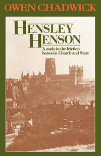 Hensley Henson : A study in the friction between Church and State - Owen Chadwick