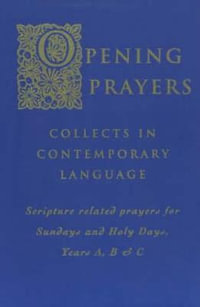 Opening Prayers : Collects in a Contemporary Language - Scripture Related Prayers for Sunday's and Holy Days, Years A, B and C - International Commission on English in t