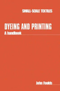 Dyeing and Printing : A handbook - John Foulds