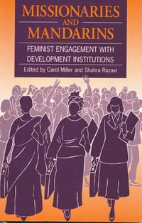 Missionaries and Mandarins : Feminist engagement with development institutions - Carol Miller