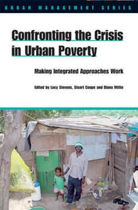 Confronting the Crisis in Urban Poverty : Making Integrated Approaches Work - Lucy Stevens