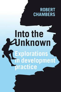 Into the Unknown : Explorations in development practice - Professor Robert Chambers