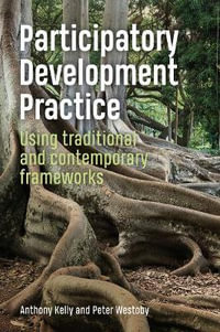 Participatory Development Practice : Using Traditional and Contemporary Frameworks - Anthony Kelly