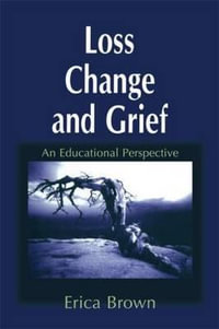 Loss, Change and Grief : An Educational Perspective - Erica Brown