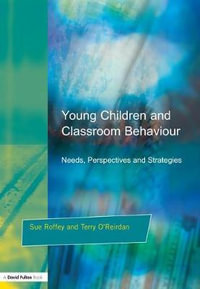 Young Children and Classroom Behaviour : Needs, Perspectives and Strategies - Sue Roffey