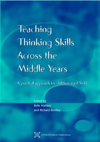 Teaching Thinking Skills across the Middle Years : A Practical Approach for Children Aged 9-14 - Belle Wallace