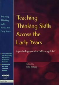 Teaching Thinking Skills Across the Early Years : A Practical Approach for Children Aged 4 - 7 - Belle Wallace