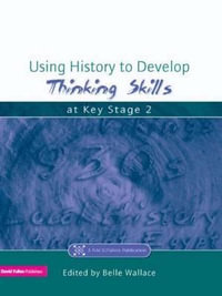 Using History to Develop Thinking Skills at Key Stage 2 : Nace/Fulton Publication - Belle Wallace