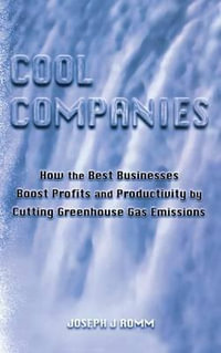 Cool Companies : How the Best Businesses Boost Profits and Productivity by Cutting Greenhouse Gas Emissions : How the Best Businesses Boost Profits and Productivity by Cutting Greenhouse Gas Emissions - Joseph J. Romm