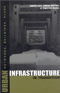 Urban Infrastructure in Transition : Networks, Buildings and Plans - Simon Guy