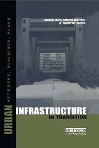 Urban Infrastructure in Transition : Networks, Buildings and Plans - Simon Guy