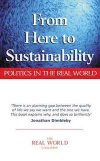 From Here to Sustainability : Politics in the Real World : Politics in the Real World - Ian Christie