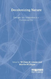 Decolonizing Nature : Strategies for Conservation in a Postcolonial ERA : Strategies for Conservation in a Postcolonial ERA - William (Bill) Adams