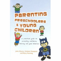 Parenting Preschoolers and Young Children : A Practical Guide to Promoting Confidence, Learning and Good Behaviour - John Sharry