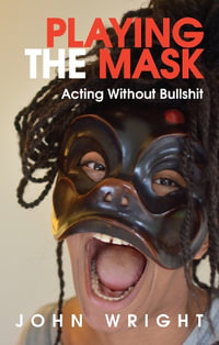 Playing the Mask : Acting Without Bullshit - John Wright