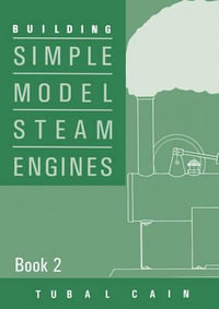 Building Simple Model Steam Engines : Book 2 - Tubal Cain