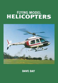 Flying Model Helicopters : From Basics to Competition - Dave Day