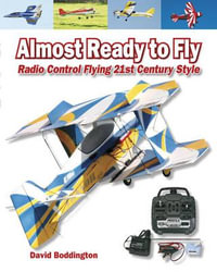 Almost Ready to Fly : Radio Control Flying 21st Century Style - David Boddington