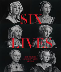 Six Lives : The Stories of Henry VIII's Queens - Charlotte Bolland