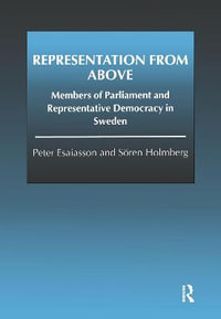 Representation From Above : Members of Parliament and Representative Democracy in Sweden - Peter Esaiasson