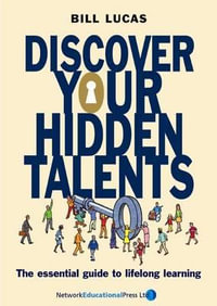 Discover Your Hidden Talents : The Essential Guide to Lifelong Learning - Bill Lucas