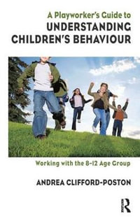 A Playworker's Guide to Understanding Children's Behaviour : Working with the 8-12 Age Group - Andrea Clifford-Poston