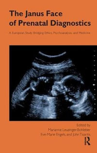 The Janus Face of Prenatal Diagnostics : A European Study Bridging Ethics, Psychoanalysis, and Medicine - Eve-Marie Engels