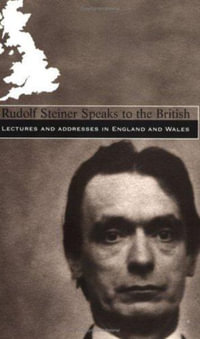 Rudolf Steiner Speaks to the British : Lectures and Addresses in England and Wales - Rudolf Steiner