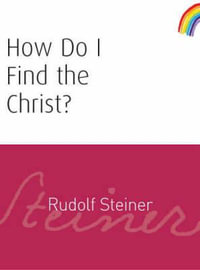 How Do I Find the Christ? - Rudolf Steiner