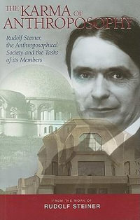 The Karma of Anthroposophy : Rudolf Steiner, the Anthroposophical Society and the Tasks of Its Members - Rudolf Steiner